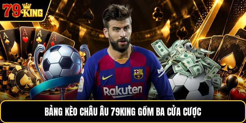 Bảng kèo châu âu 79KING gồm ba cửa cược