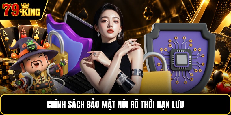 Chính sách bảo mật nói rõ thời hạn lưu