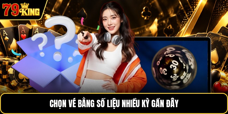 Chọn vé bằng số liệu nhiều kỳ gần đây