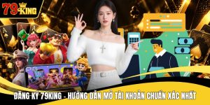Đăng Ký 79KING - Hướng Dẫn Mở Tài Khoản Chuẩn Xác Nhất