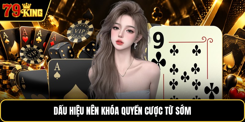 Dấu hiệu nên khóa quyền cược từ sớm