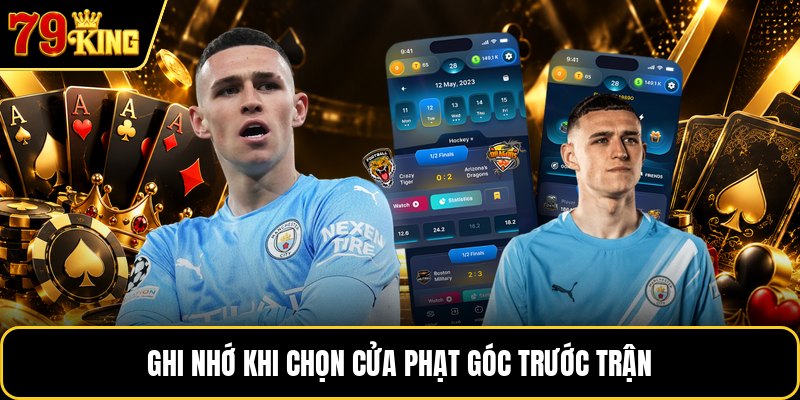 Ghi nhớ khi chọn cửa phạt góc trước trận