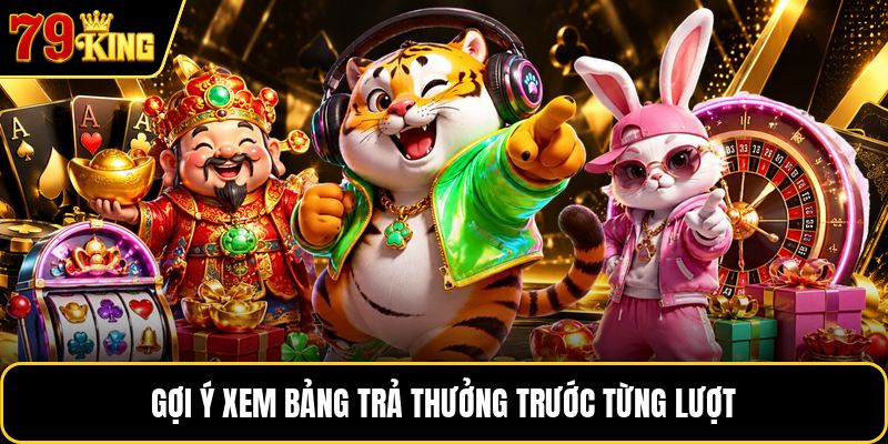 Gợi ý xem bảng trả thưởng trước từng lượt