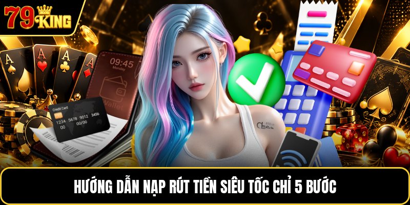 Hướng dẫn nạp rút tiền siêu tốc chỉ 5 bước