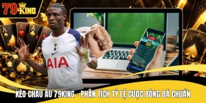 Kèo Châu Âu 79KING - Phân Tích Tỷ Lệ Cược Bóng Đá Chuẩn