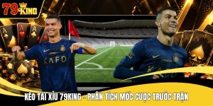 Kèo Tài Xỉu 79KING - Phân Tích Mốc Cược Trước Trận