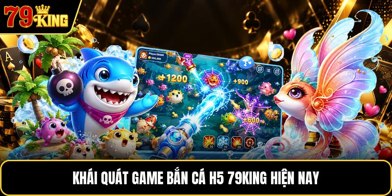 Khái quát game bắn cá h5 79KING hiện nay
