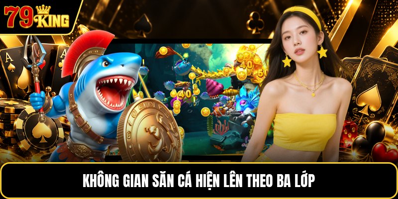 Không gian săn cá hiện lên theo ba lớp