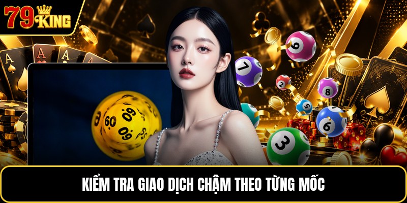 Kiểm tra giao dịch chậm theo từng mốc