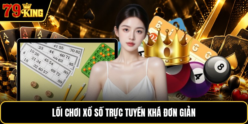 Lối chơi xổ số trực tuyến khá đơn giản