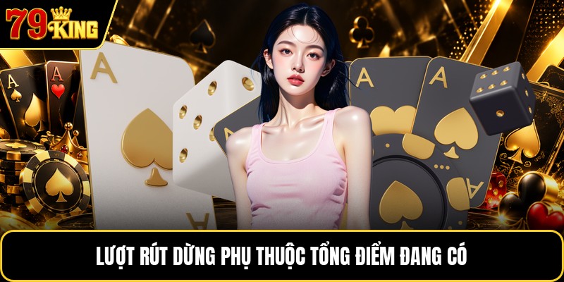 Lượt rút dừng phụ thuộc tổng điểm đang có