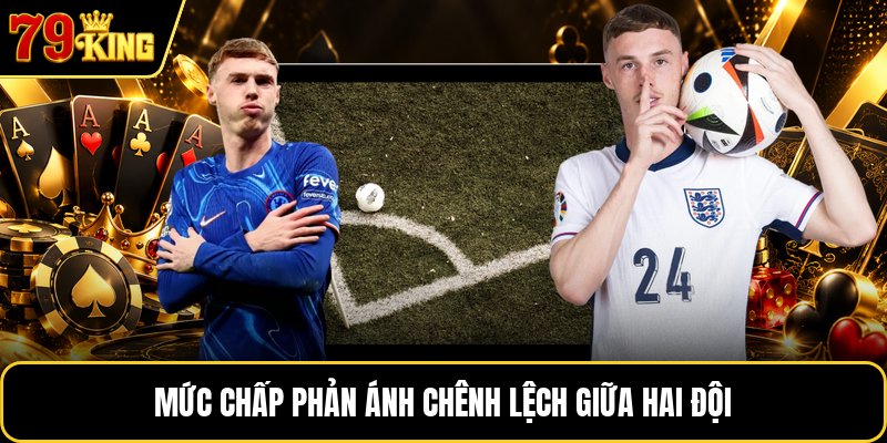 Mức chấp phản ánh chênh lệch giữa hai đội