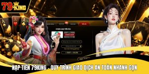 Nạp Tiền 79KING - Quy Trình Giao Dịch An Toàn Nhanh Gọn