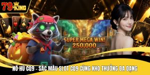 Nổ Hũ CQ9 - Sắc Màu Slot CQ9 Cùng Kho Thưởng Đa Dạng