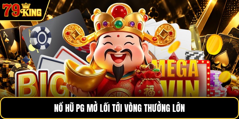 Nổ hũ Pg mở lối tới vòng thưởng lớn