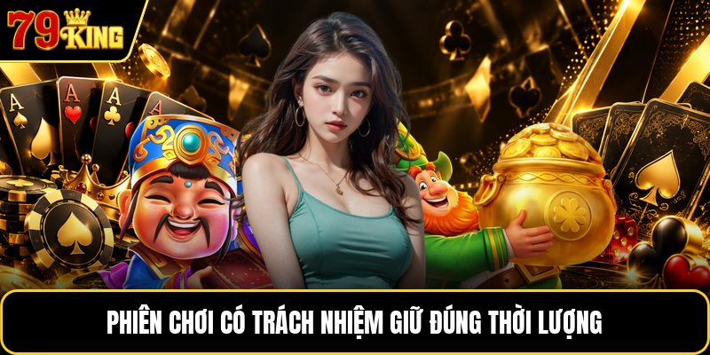 Phiên chơi có trách nhiệm giữ đúng thời lượng