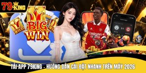 Tải App 79KING - Hướng Dẫn Cài Đặt Nhanh Trên Máy 2026