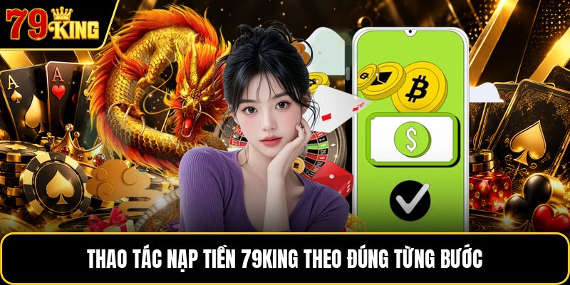 Thao tác nạp tiền 79KING theo đúng từng bước Thao tác nạp tiền 79KING theo đúng từng bước