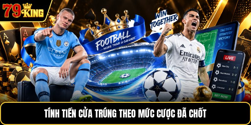 Tính tiền cửa trúng theo mức cược đã chốt