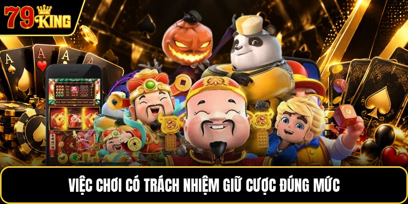 Việc chơi có trách nhiệm giữ cược đúng mức