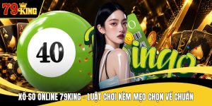Xổ Số Online 79KING - Luật Chơi Kèm Mẹo Chọn Vé Chuẩn